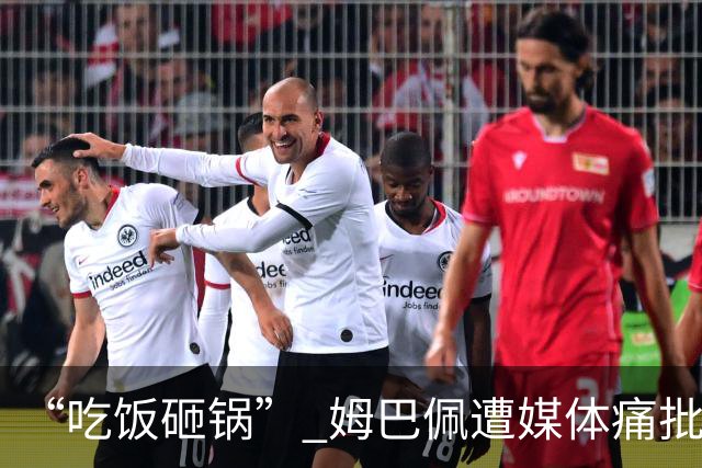 “吃饭砸锅” 姆巴佩遭媒体痛批：在歧视上搞双标 或需赔偿中国企业