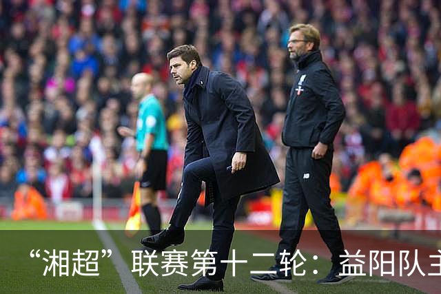“湘超”联赛第十二轮：益阳队主场1:1战平娄底队