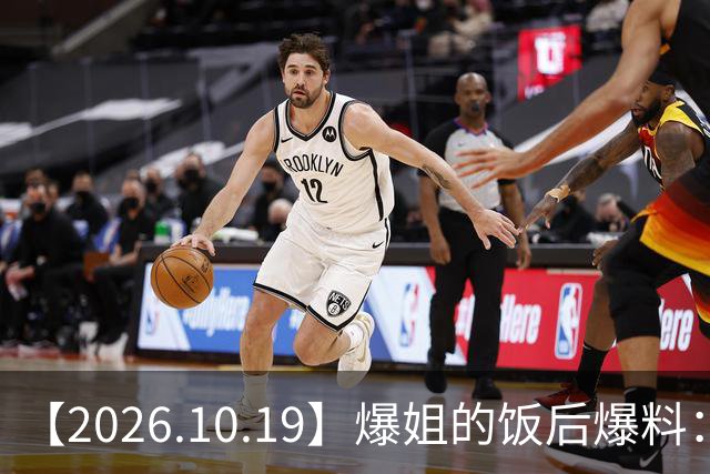 【2026.10.19】爆姐的饭后爆料：生命不止，爆料不息！