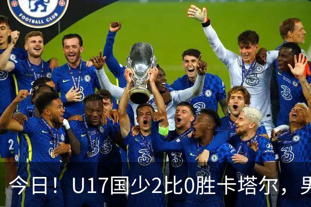 今日！U17国少2比0胜卡塔尔，男足排名却创十年新低，换代能行吗