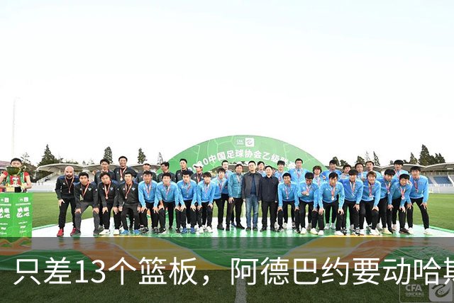 只差13个篮板，阿德巴约要动哈斯勒姆的队史纪录