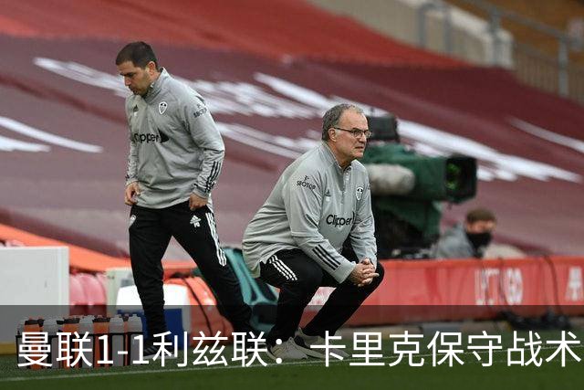 曼联1-1利兹联：卡里克保守战术遭质疑，豪门气派尽失引争议