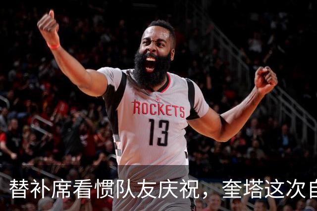替补席看惯队友庆祝，奎塔这次自己投进三分