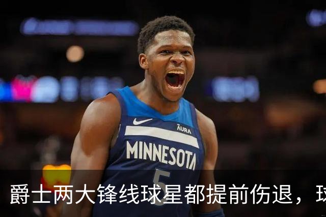 爵士两大锋线球星都提前伤退，球队的伤病情况令人担心？