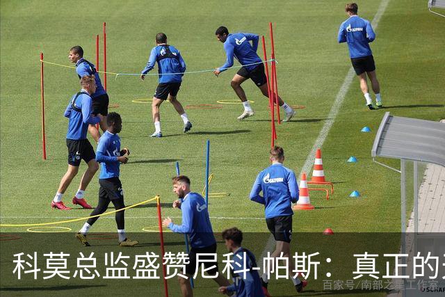 科莫总监盛赞尼科-帕斯：真正的天才，配得上阿根廷10号球衣！