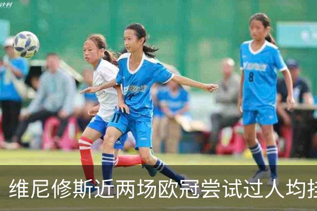 维尼修斯近两场欧冠尝试过人均挂零，赛季过人成功率低于迪奥曼德