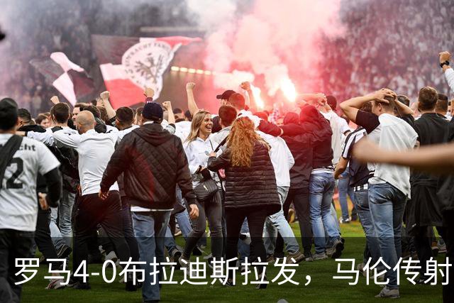 罗马4-0布拉迪斯拉发，马伦传射，埃尔莫索、莫利纳、皮西利建功