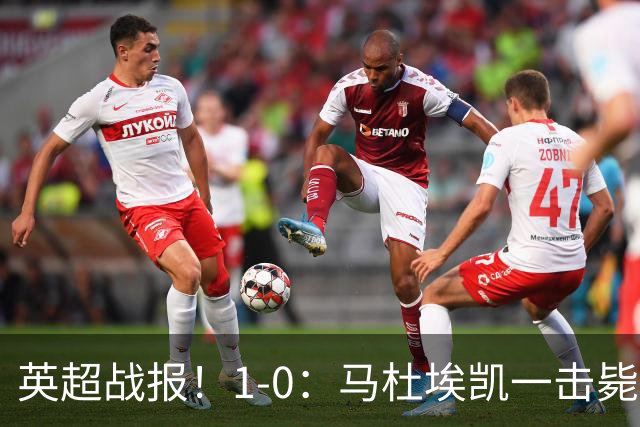 英超战报！1-0：马杜埃凯一击毙命，阿森纳力克森林升至联赛第二