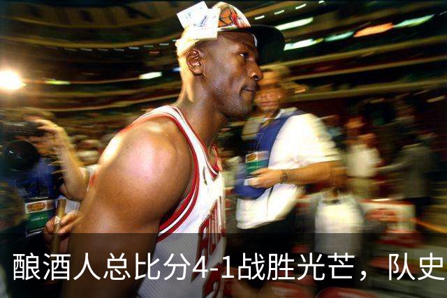 酿酒人总比分4-1战胜光芒，队史首次夺得世界大赛冠军