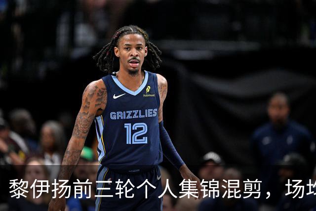 黎伊扬前三轮个人集锦混剪，场均得到15分4助攻