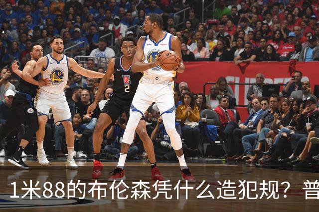 1米88的布伦森凭什么造犯规？普理查德休赛期研究他的录像