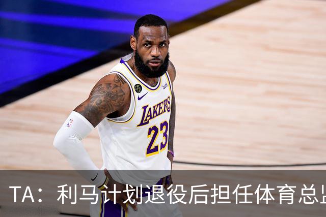 TA：利马计划退役后担任体育总监，所以格外关注曼联管理事务