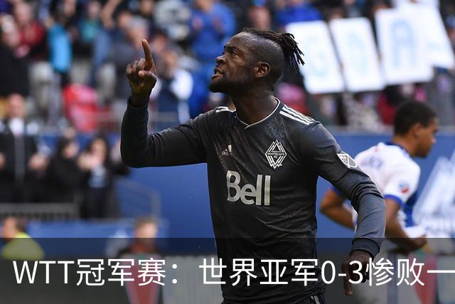 WTT冠军赛：世界亚军0-3惨败一轮游！单局仅得2分，首个16强诞生